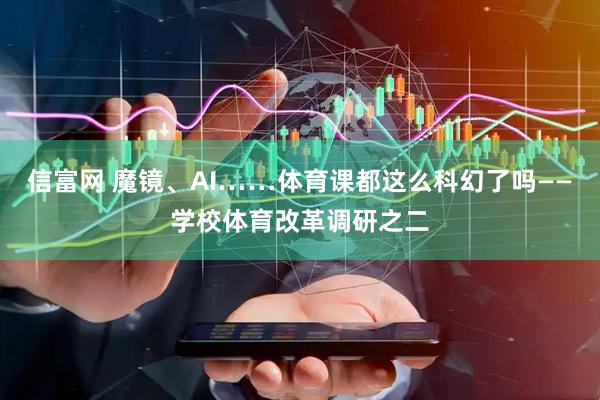 信富网 魔镜、AI……体育课都这么科幻了吗——学校体育改革调研之二