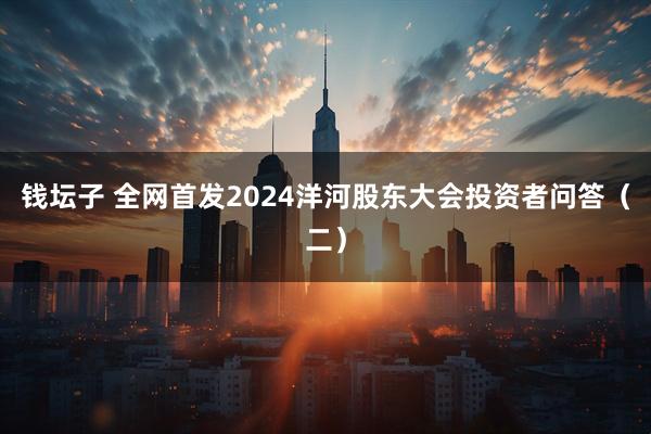 钱坛子 全网首发2024洋河股东大会投资者问答（二）