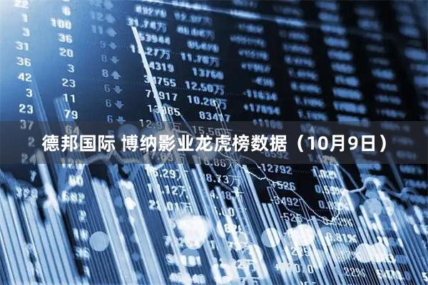 德邦国际 博纳影业龙虎榜数据(10月9日)