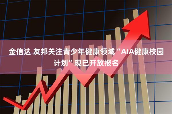金信达 友邦关注青少年健康领域“AIA健康校园计划”现已开放报名