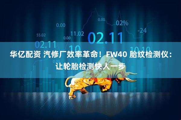 华亿配资 汽修厂效率革命!FW40 胎纹检测仪:让轮胎检测快人一步