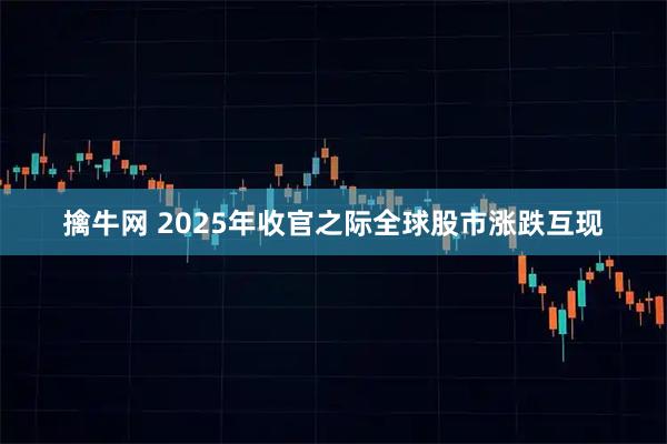 擒牛网 2025年收官之际全球股市涨跌互现