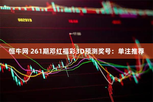 恒牛网 261期邓红福彩3D预测奖号:单注推荐